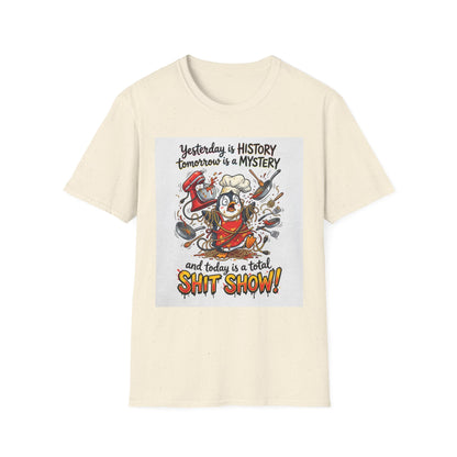 T-Shirt — "Yesterday is History, Tomorrow is a Mystery" Funny Chef Shit Show Graphic