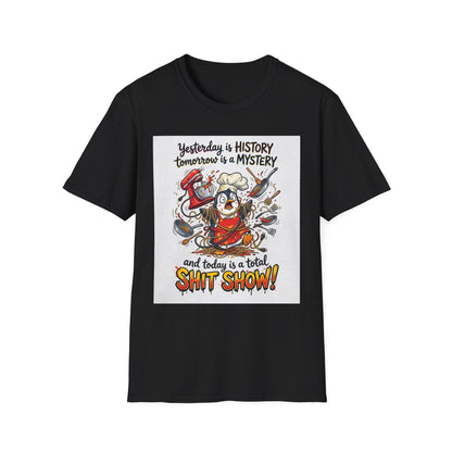 T-Shirt — "Yesterday is History, Tomorrow is a Mystery" Funny Chef Shit Show Graphic